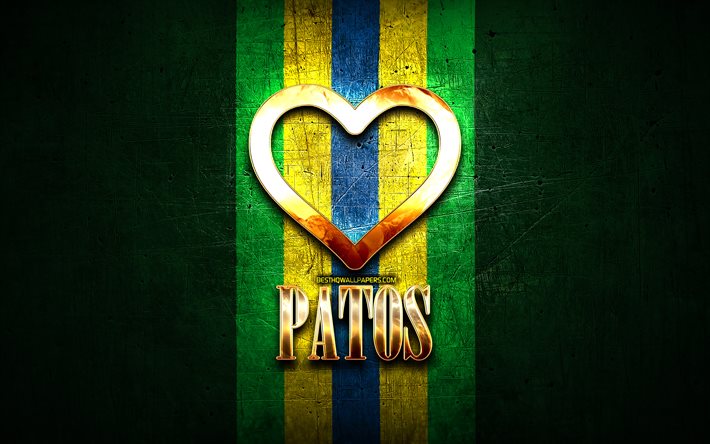 I Love Patos, villes br&#233;siliennes, inscription dor&#233;e, Br&#233;sil, cœur d’or, Patos, villes pr&#233;f&#233;r&#233;es, Love Patos
