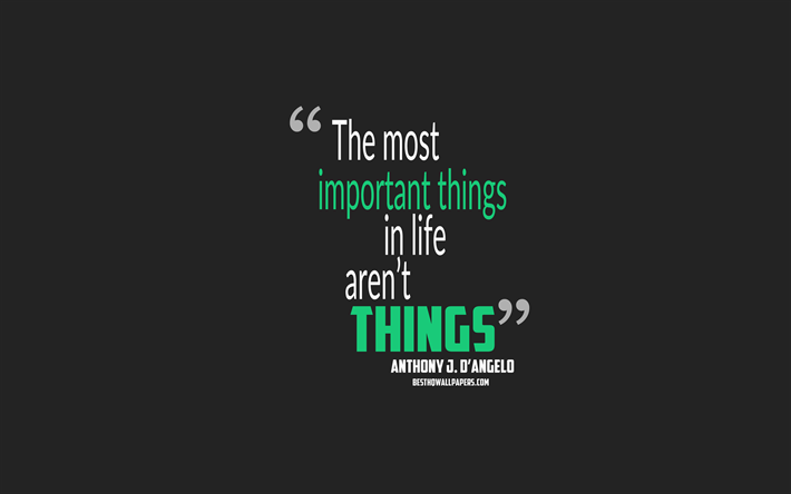 Les choses les plus importantes dans la vie ne sont pas des choses, Anthony J DAngelo Citations, citations sur les choses, des citations sur la vie