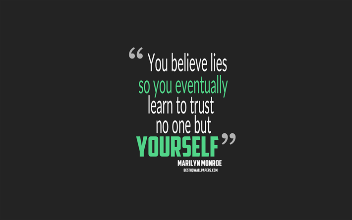 You believe lies so you eventually learn to trust no one but yourself, Marilyn Monroe quotes, 4k, quotes about people, motivation, gray background, popular quotes