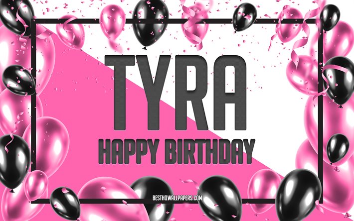 Joyeux anniversaire Tyra, fond de ballons d&#39;anniversaire, Tyra, fonds d&#39;&#233;cran avec des noms, Tyra joyeux anniversaire, fond d&#39;anniversaire de ballons roses, carte de voeux, anniversaire de Tyra