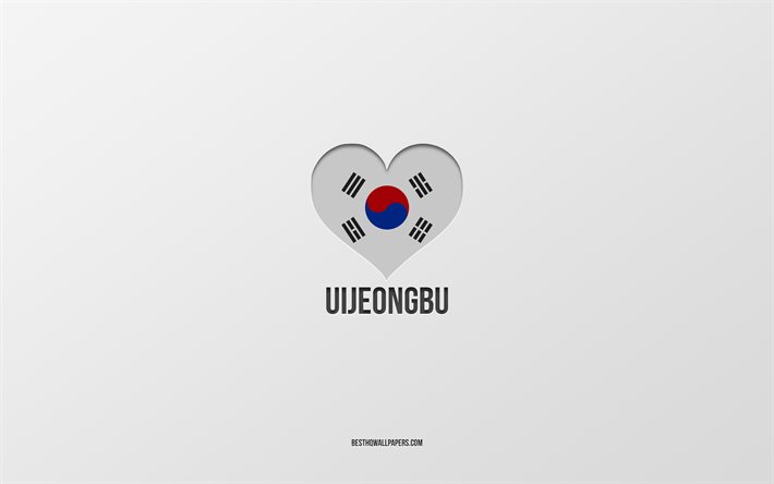I Love Uijeongbu, South Korean cities, gray background, Uijeongbu, South Korea, South Korean flag heart, favorite cities, Love Uijeongbu