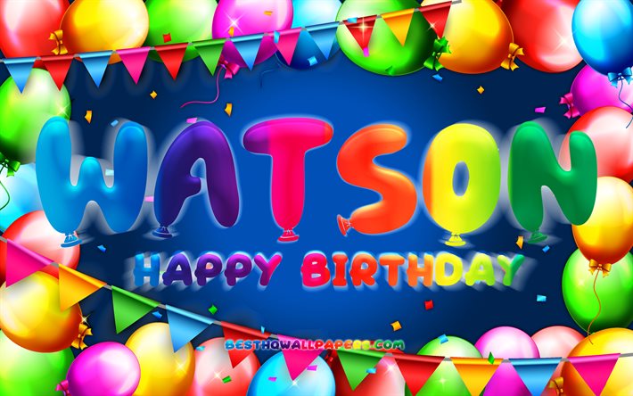 Joyeux anniversaire Watson, 4k, cadre de ballon color&#233;, nom Watson, fond bleu, Watson Joyeux anniversaire, Watson Anniversaire, noms masculins am&#233;ricains populaires, Concept d’anniversaire, Watson