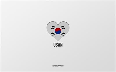 I Love Osan, South Korean cities, Day of Osan, gray background, Osan, South Korea, South Korean flag heart, favorite cities, Love Osan