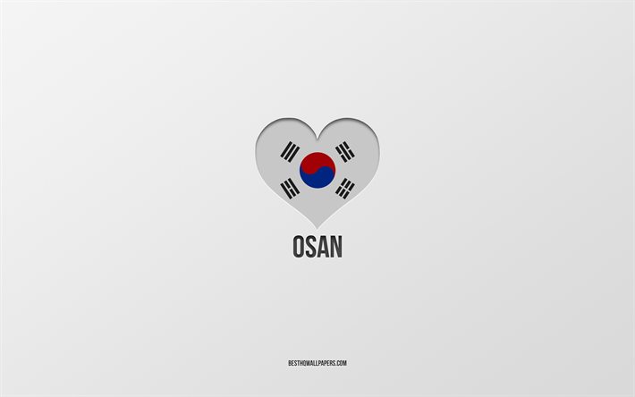 I Love Osan, South Korean cities, Day of Osan, gray background, Osan, South Korea, South Korean flag heart, favorite cities, Love Osan