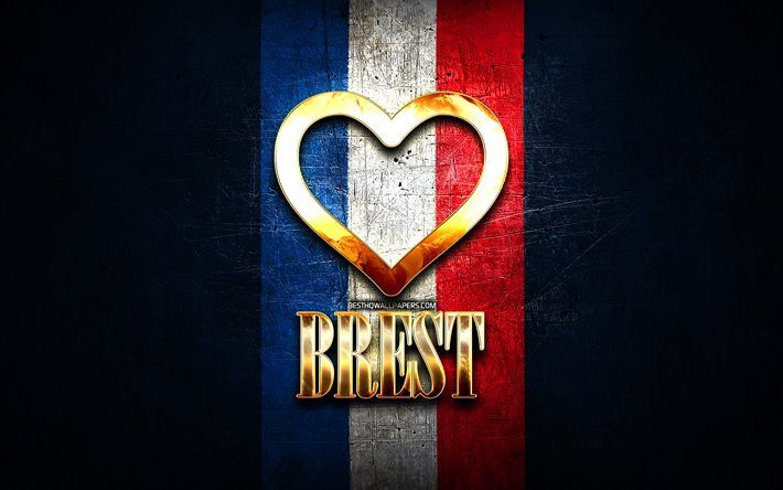 Amo Brest, ciudades francesas, inscripci&#243;n dorada, Francia, coraz&#243;n dorado, Brest con bandera, Brest, ciudades favoritas, Love Brest