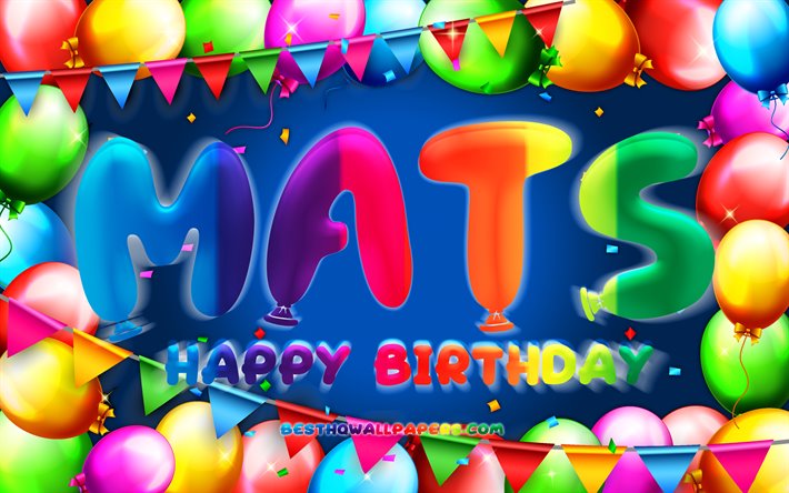 Happy Birthday Mats, 4k, colorful balloon frame, Mats name, blue background, Mats Happy Birthday, Mats Birthday, popular german male names, Birthday concept, Mats