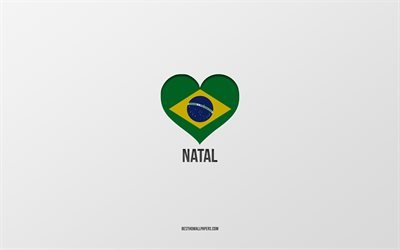 I Love Natal, Brazilian cities, gray background, Natal, Brazil, Brazilian flag heart, favorite cities, Love Natal