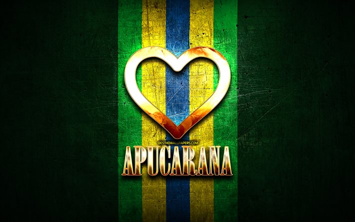 I Love Apucarana, villes br&#233;siliennes, inscription dor&#233;e, Br&#233;sil, coeur d’or, Apucarana, villes pr&#233;f&#233;r&#233;es, Love Apucarana