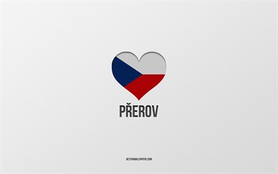 J&#39;aime Prerov, villes tch&#232;ques, Jour de Prerov, fond gris, Prerov, R&#233;publique tch&#232;que, coeur de drapeau tch&#232;que, villes pr&#233;f&#233;r&#233;es, Love Prerov