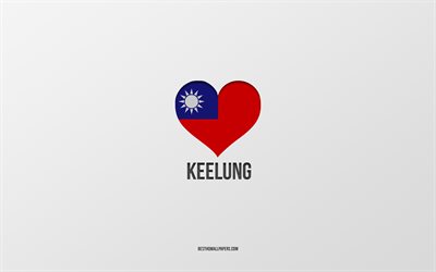 J&#39;aime Keelung, les villes de Taiwan, le jour de Keelung, fond gris, Keelung, Taiwan, coeur du drapeau de Taiwan, villes pr&#233;f&#233;r&#233;es, Love Keelung