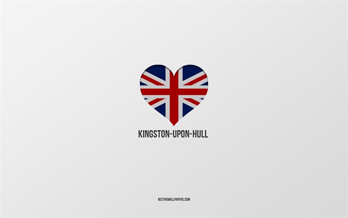 J&#39;aime Kingston upon Hull, villes britanniques, jour de Kingston upon Hull, fond gris, Royaume-Uni, Kingston upon Hull, coeur du drapeau britannique, villes pr&#233;f&#233;r&#233;es, amour Kingston upon Hull