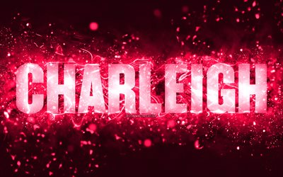 alles gute zum geburtstag charleigh, 4k, rosa neonlichter, charleigh-name, kreativ, charleigh alles gute zum geburtstag, charleigh-geburtstag, beliebte amerikanische frauennamen, bild mit charleigh-namen, charleigh