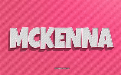 Mckenna, fundo de linhas rosa, nome Mckenna, nomes femininos, cart&#227;o comemorativo Mckenna