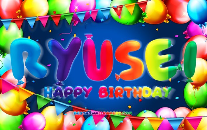 Happy Birthday Ryusei, 4k, colorful balloon frame, Ryusei name, blue background, Ryusei Happy Birthday, Ryusei Birthday, creative, Birthday concept, Ryusei