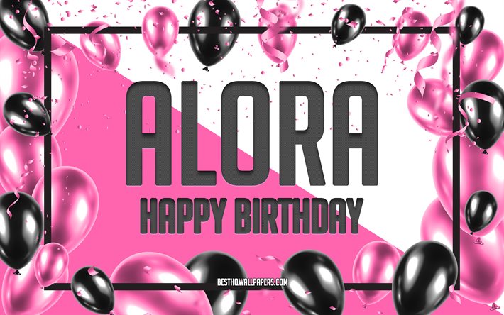 Joyeux anniversaire Alora, fond de ballons d&#39;anniversaire, Alora, fonds d&#39;&#233;cran avec des noms, Alora joyeux anniversaire, fond d&#39;anniversaire de ballons roses, carte de voeux, anniversaire Alora