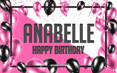 Buon compleanno Anabelle, Sfondo di palloncini di compleanno, Anabelle, sfondi con nomi, Sfondo di compleanno di palloncini rosa, biglietto di auguri, Compleanno di Anabelle