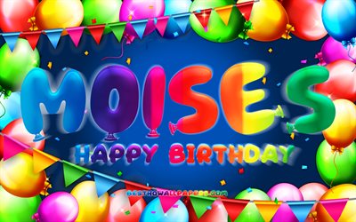 Joyeux anniversaire Moises, 4k, cadre ballon color&#233;, nom Moises, fond bleu, Moises Joyeux anniversaire, Moises anniversaire, noms masculins am&#233;ricains populaires, concept d&#39;anniversaire, Moises