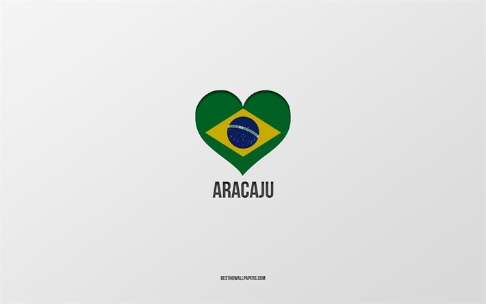 Amo Aracaju, citt&#224; brasiliane, sfondo grigio, Aracaju, Brasile, cuore della bandiera brasiliana, citt&#224; preferite, amore Aracaju