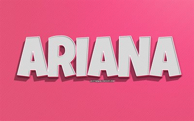 Ariana, rosa linjer bakgrund, bakgrundsbilder med namn, Ariana namn, kvinnliga namn, Ariana gratulationskort, konturteckningar, bild med Ariana namn