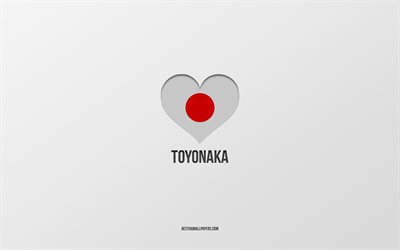 I Love Toyonaka, cidades japonesas, fundo cinza, Toyonaka, Jap&#227;o, cora&#231;&#227;o da bandeira japonesa, cidades favoritas, Love Toyonaka