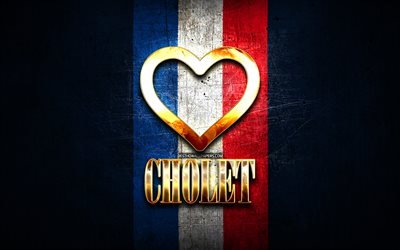 Amo Cholet, citt&#224; francesi, iscrizione d&#39;oro, Francia, cuore d&#39;oro, Cholet con bandiera, Cholet, citt&#224; preferite, Love Cholet