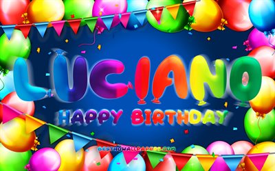 Happy Birthday Luciano, 4k, colorful balloon frame, Luciano name, blue background, Luciano Happy Birthday, Luciano Birthday, popular american male names, Birthday concept, Luciano