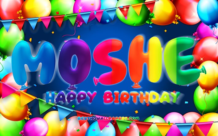 Happy Birthday Moshe, 4k, colorful balloon frame, Moshe name, blue background, Moshe Happy Birthday, Moshe Birthday, popular american male names, Birthday concept, Moshe