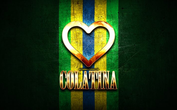I Love Colatina, brazilian cities, golden inscription, Brazil, golden heart, Colatina, favorite cities, Love Colatina