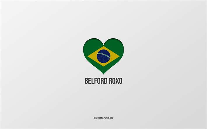 ich liebe belford roxo, brasilianische st&#228;dte, grauer hintergrund, belford roxo, brasilien, brasilianisches flaggenherz, lieblingsst&#228;dte, liebe belford roxo