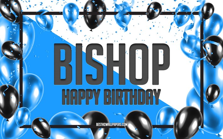 お誕生日おめでとうビショップ, 誕生日バルーンの背景, ビショップ, 名前の壁紙, ビショップお誕生日おめでとう, 青い風船の誕生日の背景, ビショップの誕生日