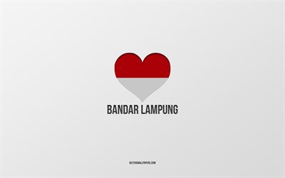 Eu Amo Bandar Lampung, cidades indon&#233;sias, Dia de Bandar Lampung, fundo cinza, Bandar Lampung, Indon&#233;sia, bandeira indon&#233;sia cora&#231;&#227;o, cidades favoritas, Amor Bandar Lampung
