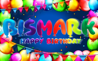 Happy Birthday Bismark, 4k, colorful balloon frame, Bismark name, blue background, Bismark Happy Birthday, Bismark Birthday, popular german male names, Birthday concept, Bismark
