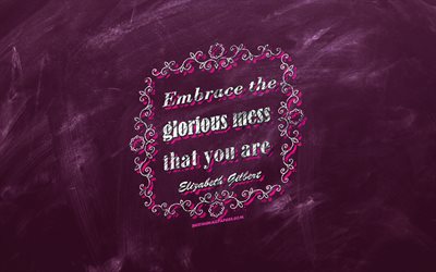 Embrace the glorious mess that you are, chalkboard, Elizabeth Gilbert Quotes, purple background, motivation quotes, inspiration, Elizabeth Gilbert