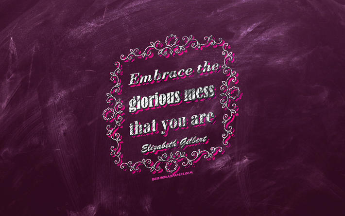 Embrace the glorious mess that you are, chalkboard, Elizabeth Gilbert Quotes, purple background, motivation quotes, inspiration, Elizabeth Gilbert