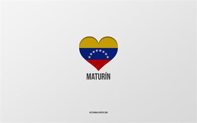 i love maturin, citt&#224; del venezuela, giorno di maturin, sfondo grigio, maturin, venezuela, cuore della bandiera venezuelana, citt&#224; preferite, love maturin