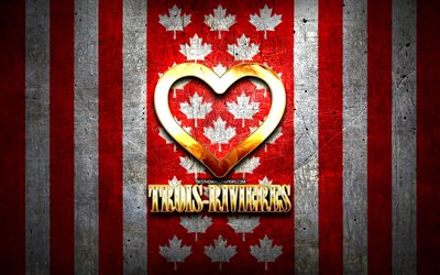 Mi piace Trois-Rivieres, canada citt&#224;, il golden iscrizione, Canada, cuore d&#39;oro, Trois-Rivieres con bandiera, Trois-Rivieres, citt&#224; preferite, Amore Trois-Rivieres