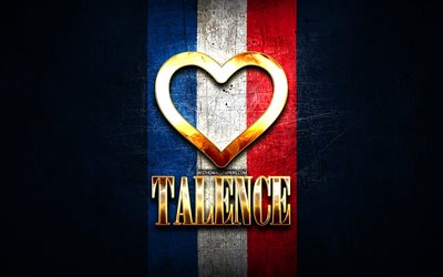 I Love Talence, ranskalaiset kaupungit, kultainen kirjoitus, Ranska, kultainen syd&#228;n, Talence with flag, Talence, suosikkikaupungit, Love Talence