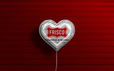 I Love Frisco, Texas, 4k, realistic balloons, red wooden background, american cities, flag of Frisco, balloon with flag, Frisco flag, Frisco, US cities