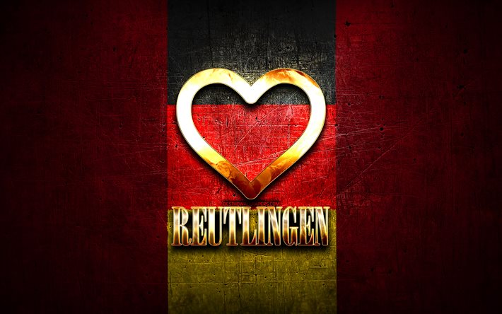 I Love Reutlingen, german cities, golden inscription, Germany, golden heart, Reutlingen with flag, Reutlingen, favorite cities, Love Reutlingen