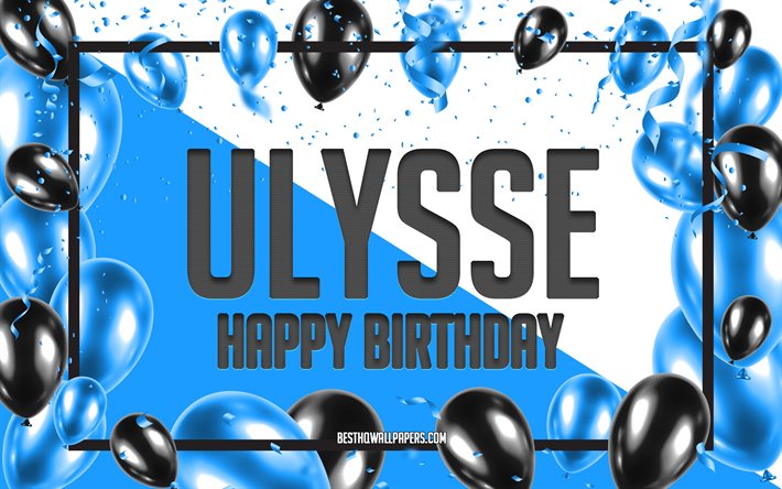 Joyeux anniversaire Ulysse, Ballons d’anniversaire Fond, Ulysse, fonds d’&#233;cran avec des noms, Ulysse Joyeux anniversaire, Blue Balloons Birthday Background, Ulysse Birthday