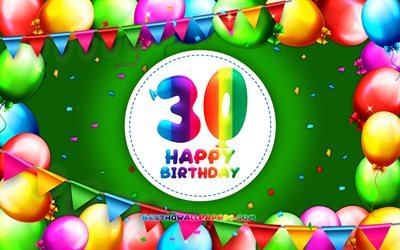 Buon 30esimo compleanno, 4k, palloncino colorato telaio, Festa di Compleanno, sfondo verde, Felice Di 30 Anni Compleanno, creativo, 30 &#176; Compleanno, feste di Compleanno, concetto, 30 Festa di Compleanno