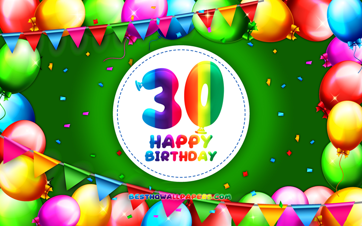 Happy 30th birthday, 4k, colorful balloon frame, Birthday Party, green background, Happy 30 Years Birthday, creative, 30th Birthday, Birthday concept, 30th Birthday Party