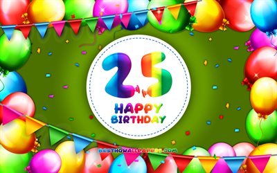 Feliz 25 cumplea&#241;os, 4k, colorido globo marco, Fiesta de Cumplea&#241;os, un fondo verde, alegre, de 25 A&#241;os, Cumplea&#241;os, creativo, 25 de cumplea&#241;os, el Cumplea&#241;os concepto, 25 de Fiesta de Cumplea&#241;os