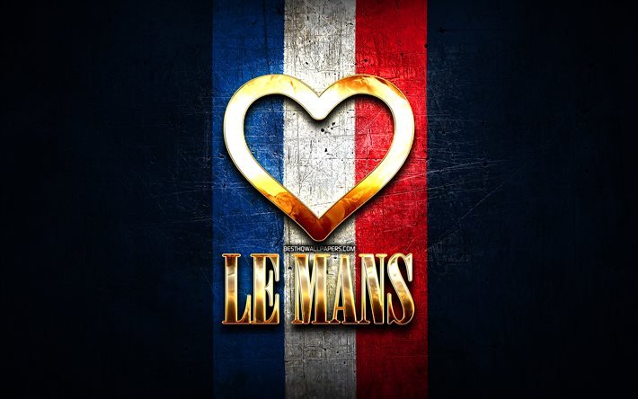 Me Encanta Le Mans, en las ciudades francesas, de oro inscripci&#243;n, Francia, coraz&#243;n de oro, en Le Mans con la bandera de Le Mans, el favorito de las ciudades, el Amor de Le Mans