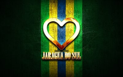 I Love Jaragua do Sul, brazilian cities, golden inscription, Brazil, golden heart, Jaragua do Sul, favorite cities, Love Jaragua do Sul