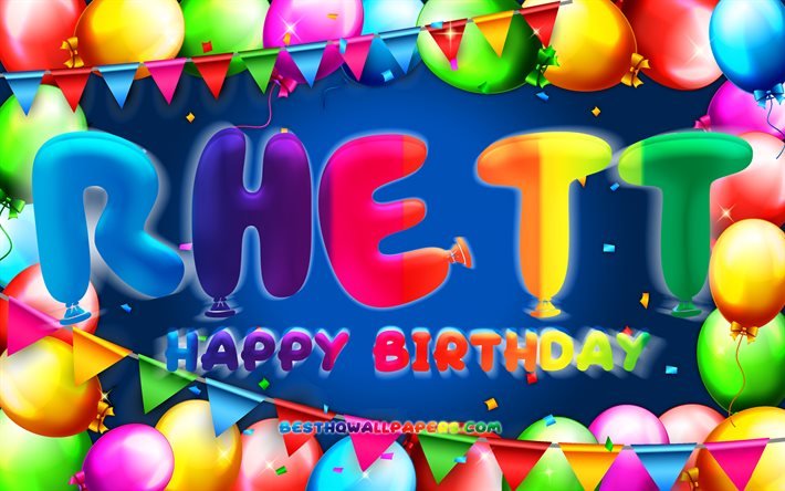 alles gute zum geburtstag rhett, 4k, bunter ballonrahmen, rhett-name, blauer hintergrund, rhett alles gute zum geburtstag, rhett-geburtstag, beliebte amerikanische m&#228;nnliche namen, geburtstagskonzept, rhett