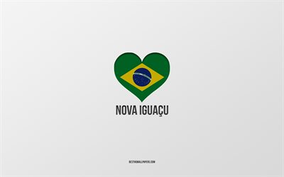 Eu amo Nova Igua&#231;u, cidades brasileiras, fundo cinza, Nova Igua&#231;u, Brasil, cora&#231;&#227;o da bandeira brasileira, cidades favoritas, amo Nova Igua&#231;u