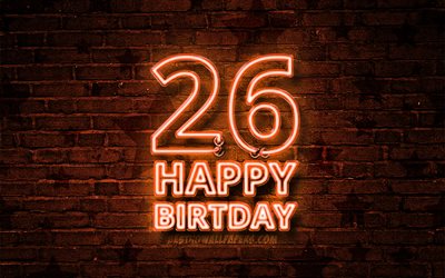 嬉しいで26歳の誕生日, 4k, オレンジ色のネオンテキスト, 26日の誕生日パーティー, オレンジbrickwall, 誕生日プ, 誕生パーティー, 26歳の誕生日