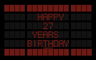 27 buon Compleanno, digital scoreboard, Felice, 27 Anni, Compleanno, arte digitale, 27 Anni di Compleanno, rosso, tabellone, lampadine, Felice 27esimo Compleanno, sfondo scoreboard