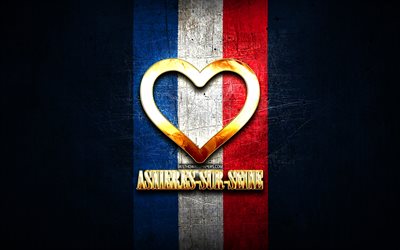 Amo Asnieres-sur-Seine, citt&#224; francesi, iscrizione d&#39;oro, Francia, cuore d&#39;oro, Asnieres-sur-Seine con bandiera, Asnieres-sur-Seine, citt&#224; preferite, Amore Asnieres-sur-Seine